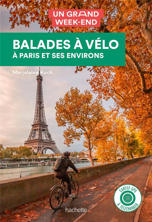 GUIDE UN GRAND WEEK-END BALADES A VELO - PARIS ET SES ENVIRONS - KOCH MARJOLAINE - HACHETTE