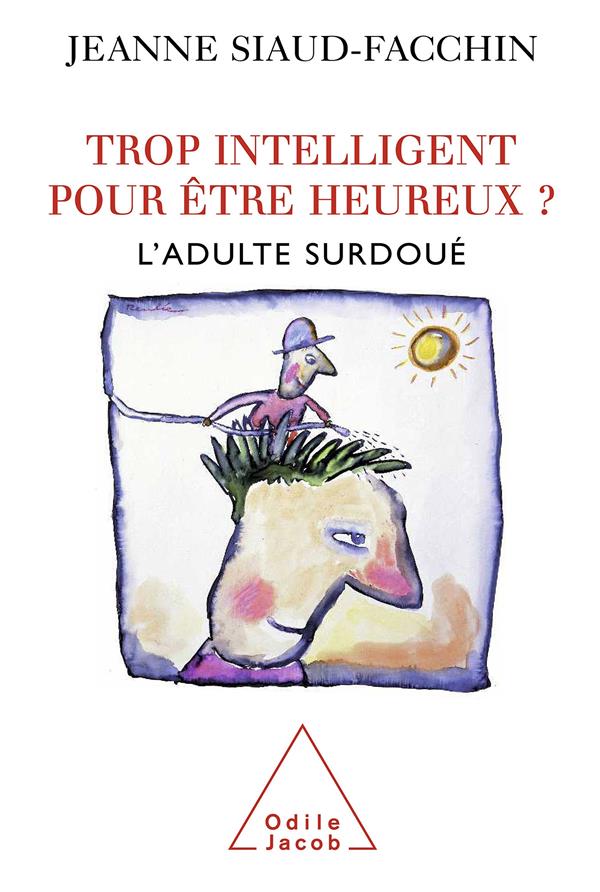 TROP INTELLIGENT POUR ETRE HEUREUX ? - L-ADULTE SURDOUE - SIAUD-FACCHIN JEANNE - JACOB