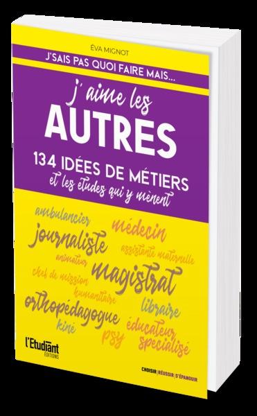 J-AIME LES AUTRES EDITION 2022 - 134 IDEES DE METIERS ET LES ETUDES QUI Y MENENT - MIGNOT EVA - L ETUDIANT