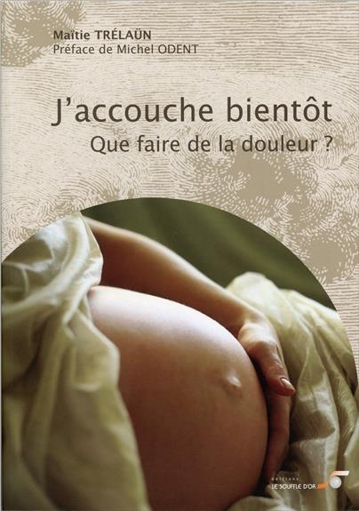 J-ACCOUCHE BIENTOT - ET J-AI PEUR DE LA DOULEUR - ODENT/TRELAUN - Souffle d'or