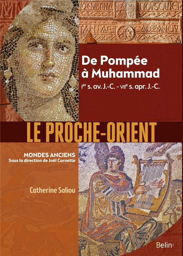 LE PROCHE-ORIENT - DE POMPEE A MUHAMMAD, IER S. AV. J.-C. - VIIE S. APR. J.-C. - SALIOU CATHERINE - BELIN