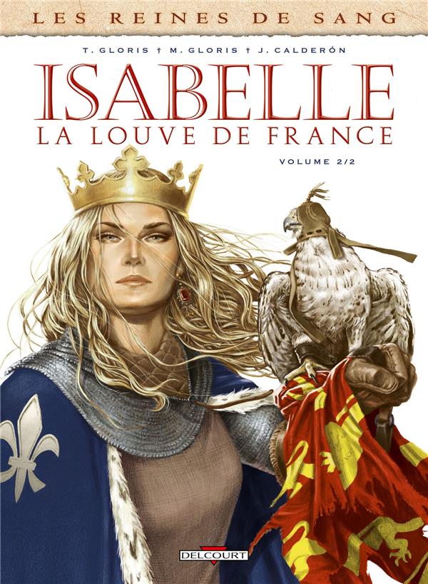 LES REINES DE SANG - ISABELLE, LA LOUVE DE FRANCE T02 - GLORIS/CALDERON - Delcourt