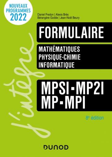 FORMULAIRE MPSI-MP2I-MP-MPI - 8E ED. - MATHS - PHYSIQUE-CHIMIE - INFORMATIQUE - FREDON/BRES/GODDE - DUNOD