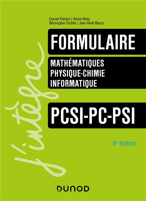 FORMULAIRE PCSI-PC-PSI - 8E ED. - MATHS - PHYSIQUE-CHIMIE - INFORMATIQUE - FREDON/BRES/GODDE - DUNOD