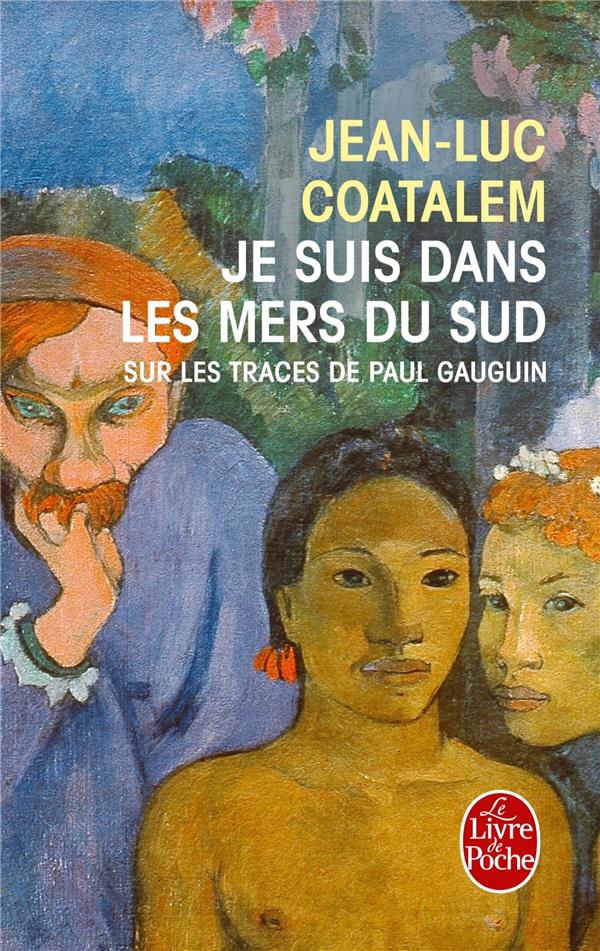 JE SUIS DANS LES MERS DU SUD - SUR LES TRAC ES DE PAUL GAUGUIN - COATALEM JEAN-LUC - LGF/Livre de Poche