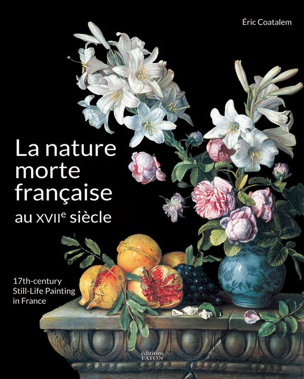 LA NATURE MORTE FRANCAISE AU XVIIE SIECLE - 17TH CENTURY STILL-LIFE PAINTING IN FRANCE - EDITION BIL - COATALEM/THIEBLOT - Faton