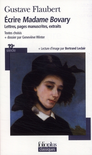 ECRIRE MADAME BOVARY - LETTRES, PAGES MANUSCRITES, EXTRAITS - FLAUBERT GUSTAVE - GALLIMARD