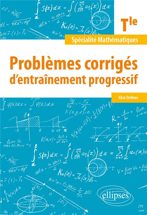 SPECIALITE MATHEMATIQUES - TERMINALE - PROBLEMES CORRIGES D'ENTRAINEMENT PROGRESSIF - ORDINES ALICE - ELLIPSES MARKET