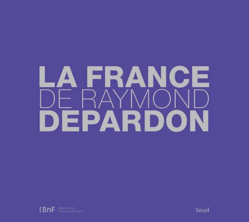 LA FRANCE DE RAYMOND DEPARDON - DEPARDON RAYMOND - SEUIL