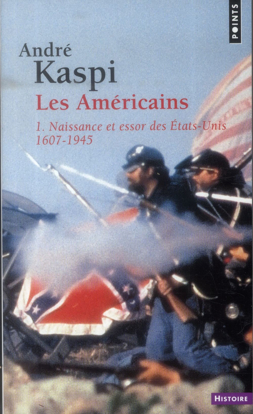 LES AMERICAINS, TOME 1. 1. NAISSANCE ET ESSOR DES ETATS-UNIS (1607-1945) ((REEDITION)) - KASPI ANDRE - Points