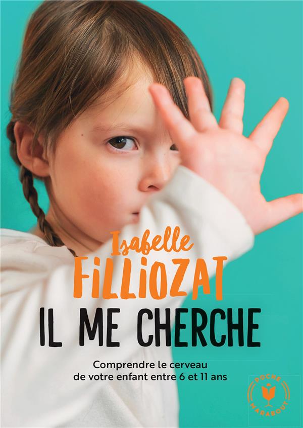 IL ME CHERCHE - COMPRENDRE LE CERVEAU DE VOTRE ENFANT ENTRE 6 ET 11 ANS - FILLIOZAT ISABELLE - MARABOUT