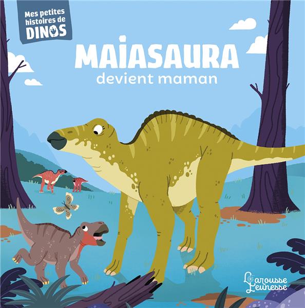 MAIASAURA DEVIENT MAMAN - MES PETITES HISTOIRES DE DINOS - FRATTINI/BERANEK - LAROUSSE