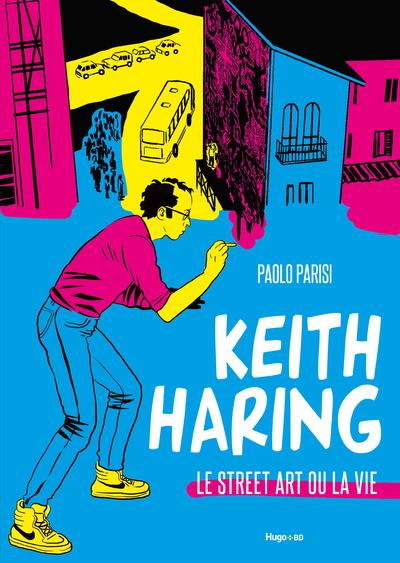 KEITH HARING - LE STREET ART OU LA VIE - PARISI PAOLO - HUGO JEUNESSE