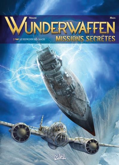 WUNDERWAFFEN MISSIONS SECRETES T03 - LE DESTROYER DES GLACES - D. NOLANE/MAZA - Soleil Productions