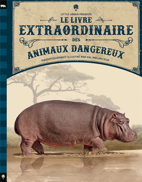 LE LIVRE EXTRAORDINAIRE DES ANIMAUX DANGEREUX - WALERCZUK VAL - LITTLE URBAN