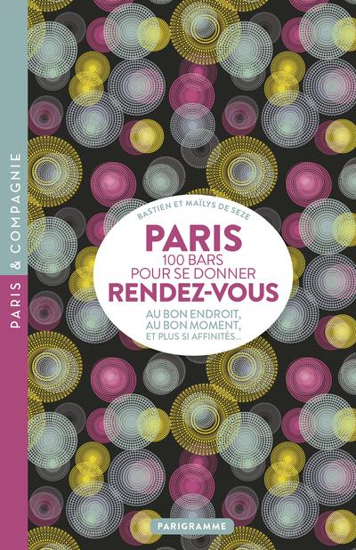 PARIS 100 BARS POUR SE DONNER RENDEZ-VOUS - AU BON ENDROIT, AU BON MOMENT, ET PLUS SI AFFINITES - SEZE - PARIGRAMME