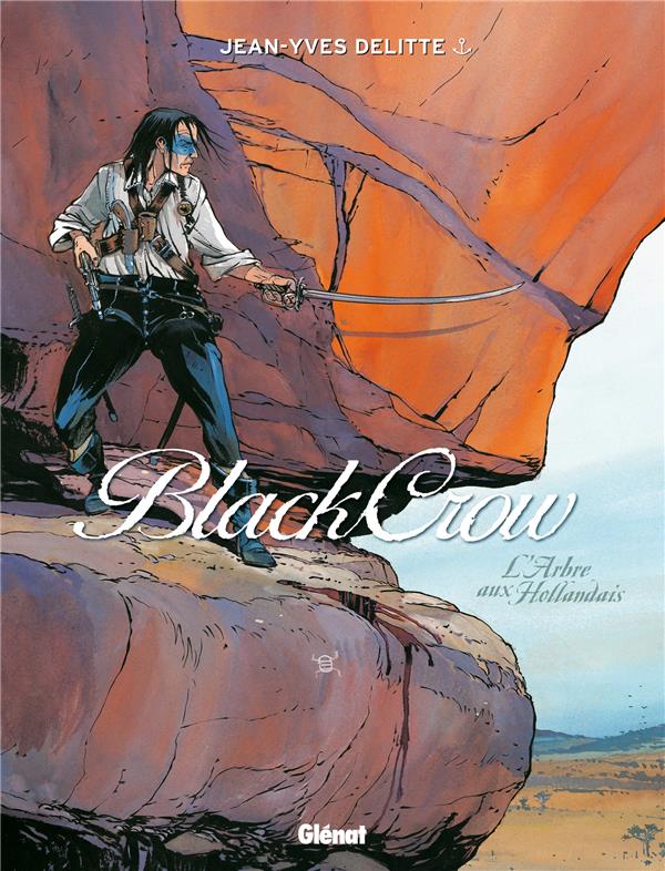 BLACK CROW - TOME 03 - L'ARBRE AUX HOLLANDAIS - DELITTE JEAN-YVES - Glénat