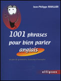 1001 PHRASES POUR BIEN PARLER ANGLAIS - UN PEU DE GRAMMAIRE, BEAUCOUP D'EXEMPLES - ROUILLIER J-P. - ELLIPSES MARKET 1001 PHRASES POUR BIEN PARLER ANGLAIS - UN PEU DE GRAMMAIRE, BEAUCOUP D'EXEMPLES - ROUILLIER J-P. - ELLIPSES MARKET