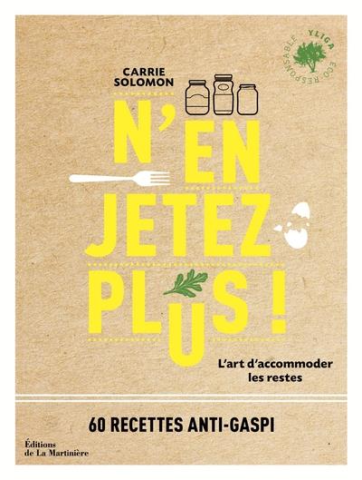 N'EN JETEZ PLUS !  (60 RECETTES ANTI-GASPI) - L'ART D'ACCOMMODER LES RESTES - SOLOMON CARRIE - MARTINIERE BL