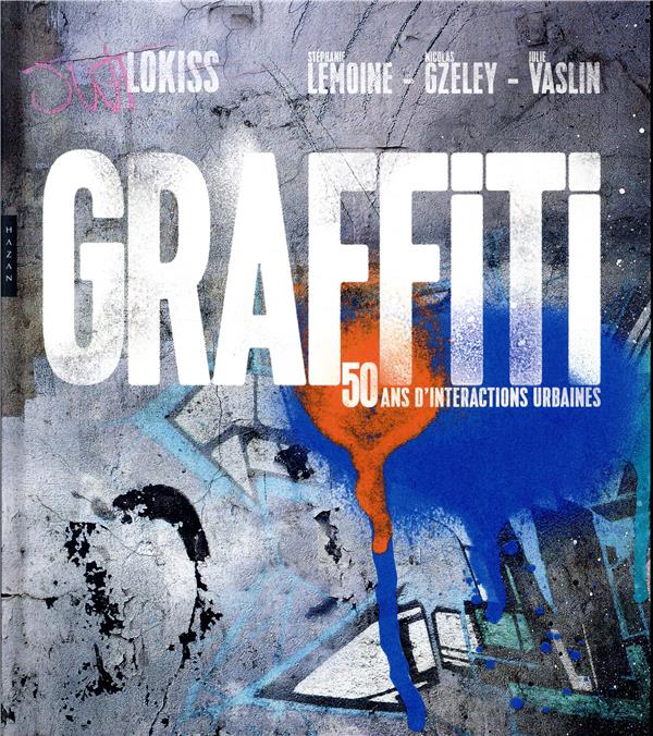 GRAFFITI 50 ANS D'INTERACTIONS URBAINES - LOKISS/GZELEY/VASLIN - HAZAN GRAFFITI 50 ANS D'INTERACTIONS URBAINES - LOKISS/GZELEY/VASLIN - HAZAN