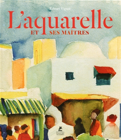 L'AQUARELLE ET SES MAITRES - VIGNOT EDWART - PLACE VICTOIRES