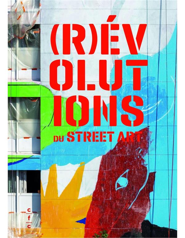 (R)EVOLUTIONS DU STREET ART - VAN ESSCHE ERIC - CFC (R)EVOLUTIONS DU STREET ART - VAN ESSCHE ERIC - CFC