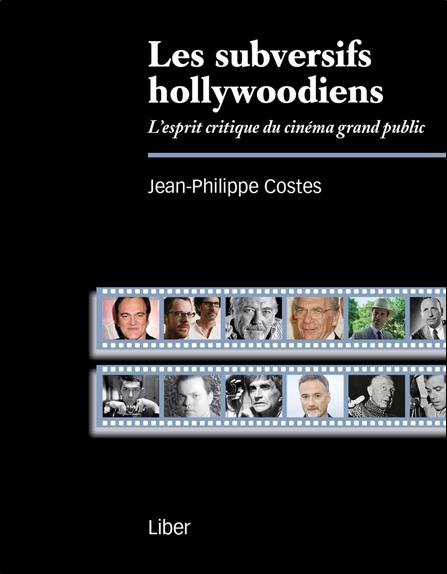 LES SUBVERSIFS HOLLYWOODIENS - L'ESPRIT CRI TIQUE DU CINEMA GRAND PUBLIC - COSTES JEAN-PHILIPPE - LIBER (QUÉBEC)