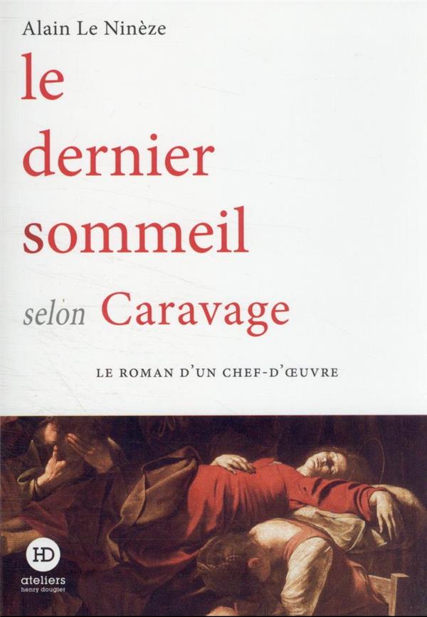 LE DERNIER SOMMEIL SELON CARAVAGE - LE NINEZE ALAIN - HENRY DOUGIER