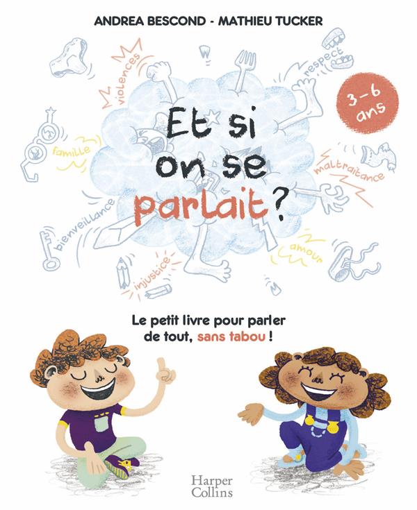 ET SI ON SE PARLAIT ? (3-6 ANS) - LE PETIT LIVRE POUR AIDER LES ENFANTS A PARLER DE TOUT, SANS TABOU - BESCOND/TUCKER - HARPERCOLLINS