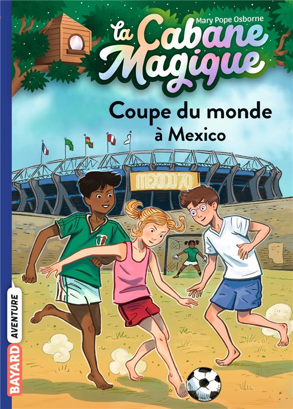 LA CABANE MAGIQUE, TOME 47 - COUPE DU MONDE A MEXICO - POPE OSBORNE/MASSON - BAYARD JEUNESSE