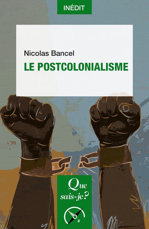 LE POSTCOLONIALISME - BANCEL NICOLAS - QUE SAIS JE