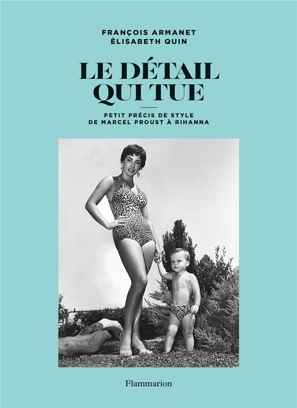 LE DETAIL QUI TUE - PETIT PRECIS DE STYLE DE MARCEL PROUST A RIHANNA - QUIN/ARMANET - FLAMMARION LE DETAIL QUI TUE - PETIT PRECIS DE STYLE DE MARCEL PROUST A RIHANNA - QUIN/ARMANET - FLAMMARION