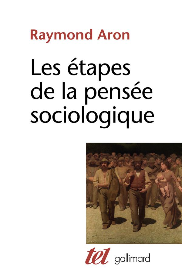 LES ETAPES DE LA PENSEE SOCIOLOGIQUE : MONTESQUIEU, COMTE, MARX, TOCQUEVILLE, DURKHEIM, PARETO, WEBER - ARON, RAYMOND - GALLIMARD