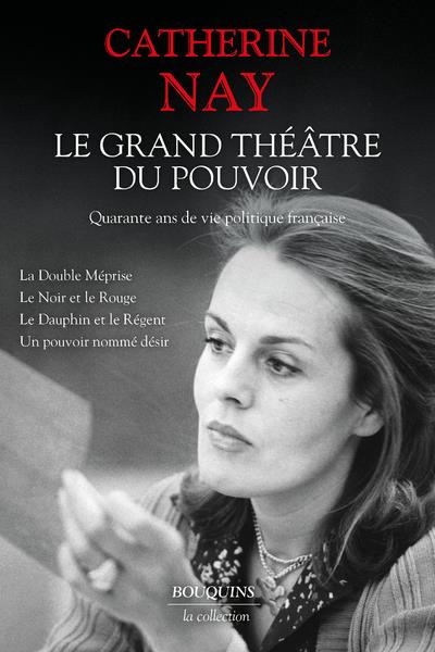 LE GRAND THEATRE DU POUVOIR. - QUARANTE ANS DE VIE POLITIQUE - NAY CATHERINE - BOUQUINS