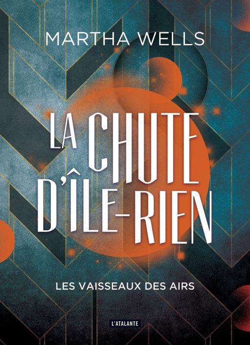 LA CHUTE D'ILE-RIEN - T02 - LES VAISSEAUX DES AIRS - WELLS MARTHA - ATALANTE