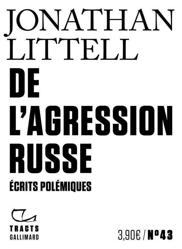 DE L'AGRESSION RUSSE - ECRITS POLEMIQUES - LITTELL JONATHAN - GALLIMARD