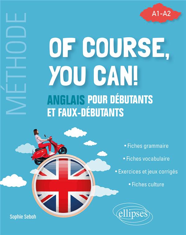 OF COURSE, YOU CAN! - ANGLAIS POUR DEBUTANTS ET FAUX-DEBUTANTS. (METHODE A1-A2) - SEBAH SOPHIE - ELLIPSES MARKET