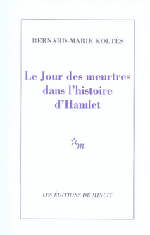 LE JOUR DES MEURTRES DANS L'HISTOIRE D'HAMLET - KOLTES BERNARD-MARIE - MINUIT LE JOUR DES MEURTRES DANS L'HISTOIRE D'HAMLET - KOLTES BERNARD-MARIE - MINUIT