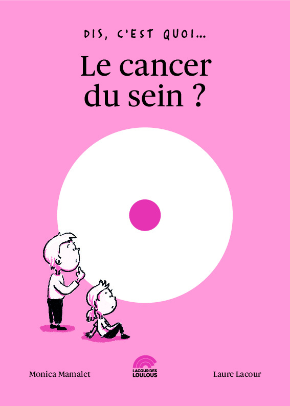 DIS, C EST QUOI  LE CANCER DU SEIN ? -  MONICA MAMALET, LAUR - LACOUR LOULOUS