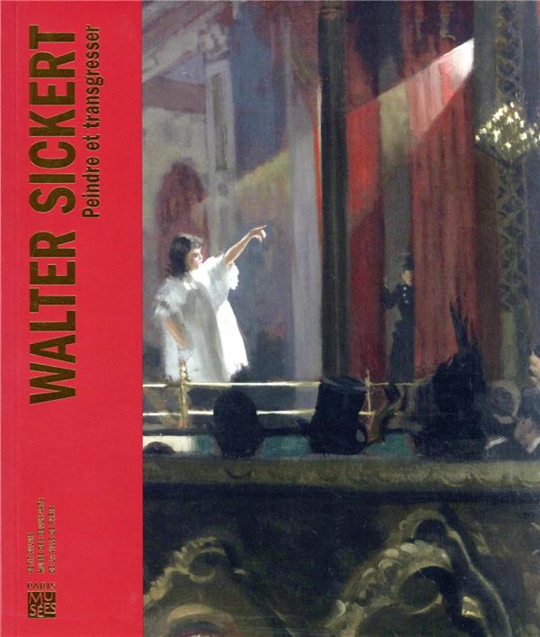 WALTER SICKERT - PEINDRE ET TRANSGRESSER - COLLECTIF - PARIS MUSEES