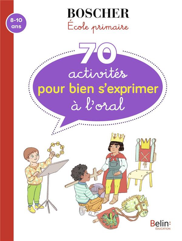 70 ACTIVITES POUR BIEN S'EXPRIMER A L'ORAL - PEREZ EMMANUELLE - BELIN