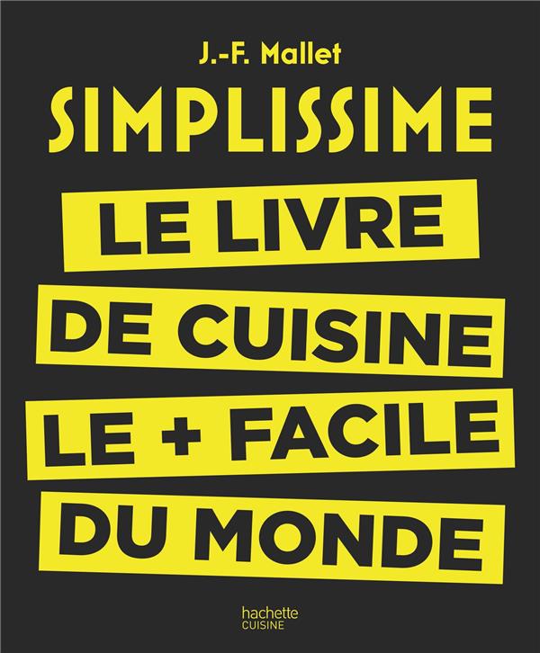 SIMPLISSIME - LE LIVRE DE CUISINE LE + FACILE DU MONDE - MALLET JEAN-FRANCOIS - Hachette Pratique