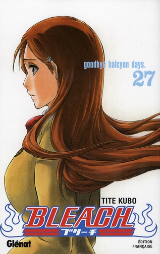 BLEACH - TOME 27 - GOODBYE HALCYON DAYS - KUBO TITE - Glénat