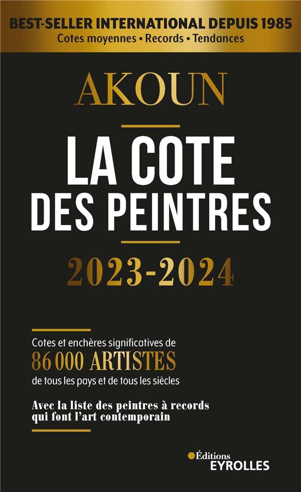 LA COTE DES PEINTRES 2023-2024 - BEST-SELLER INTERNATIONAL DEPUIS 1985 - AKOUN JACQUES ARMAND - EYROLLES LA COTE DES PEINTRES 2023-2024 - BEST-SELLER INTERNATIONAL DEPUIS 1985 - AKOUN JACQUES ARMAND - EYROLLES
