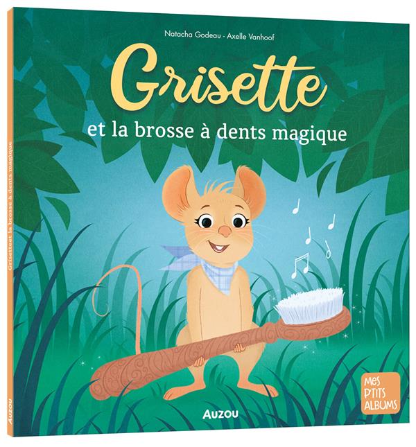 GRISETTE - T05 - GRISETTE ET LA BROSSE A DENTS MAGIQUE - GODEAU/VANHOOF - PHILIPPE AUZOU