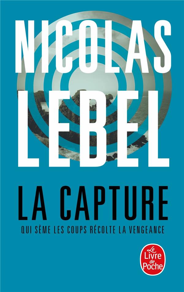 LA CAPTURE : QUI SEME LES COUPS RECOLTE LA VENGEANCE - LEBEL, NICOLAS - LGF/Livre de Poche