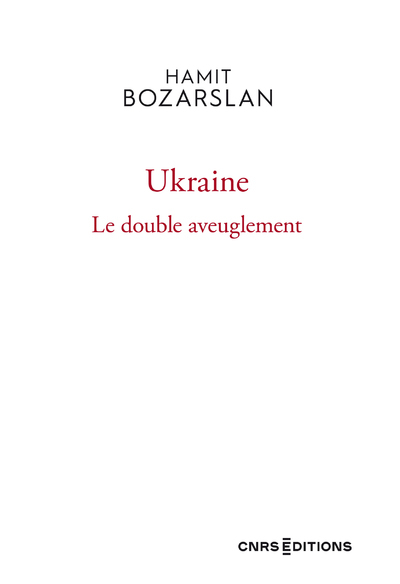 UKRAINE - LE DOUBLE AVEUGLEMENT - Hamit Bozarslan - CNRS EDITIONS