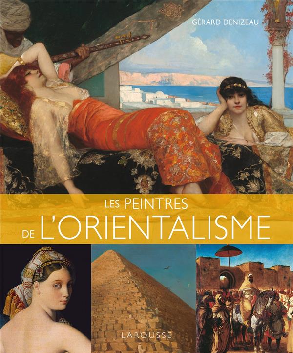 LES PEINTRES DE L'ORIENTALISME - DENIZEAU GERARD - LAROUSSE