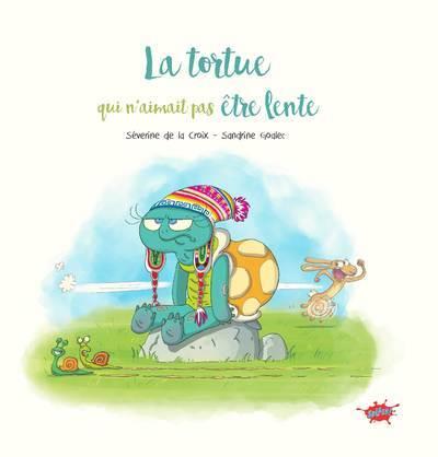 LA TORTUE QUI N'AIMAIT PAS ETRE LENTE - LA CROIX/GOALEC - EDITIONS SPLASH