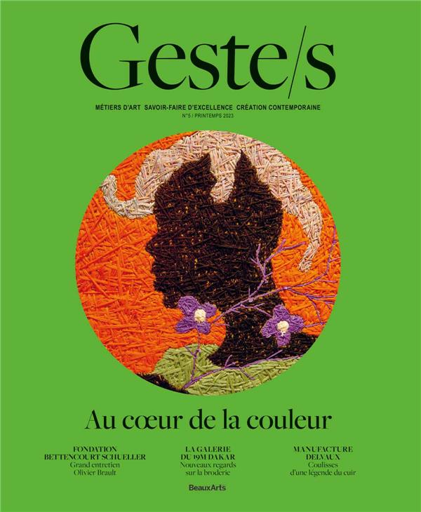 GESTE/S N 5 : AU COEUR DE LA COULEUR - METIERS D ART, SAVOIR-FAIRE D'EXCELLENCE, CREATION CONTEMPORA - COLLECTIF - BEAUX ARTS ED